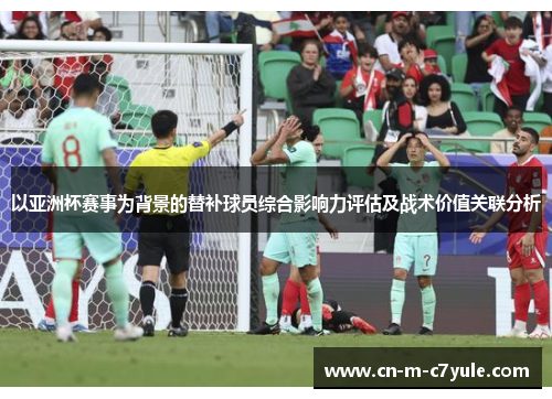 以亚洲杯赛事为背景的替补球员综合影响力评估及战术价值关联分析